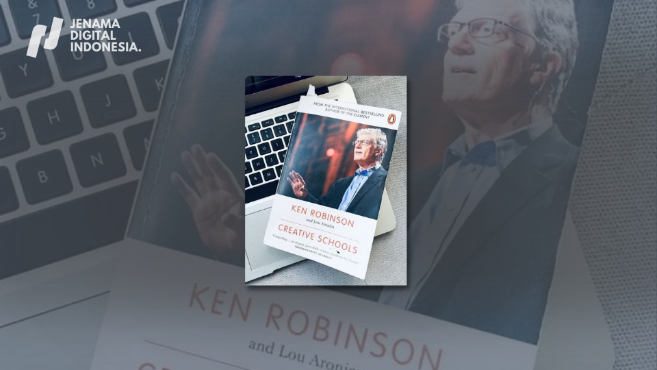 Ulasan Buku Creative Schools – Ken Robinson: Sekolah Harus Kurang Serius untuk Lebih Bermakna